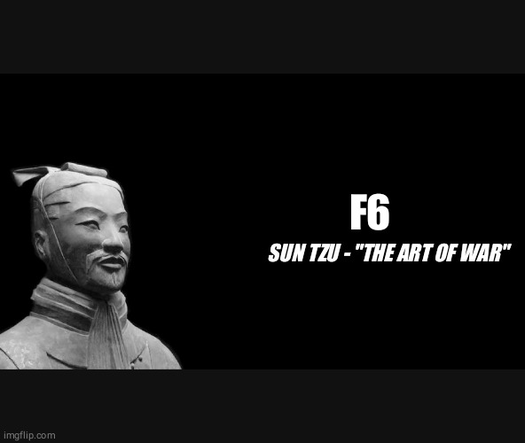 Sun Tzu | F6; SUN TZU - "THE ART OF WAR" | image tagged in sun tzu | made w/ Imgflip meme maker