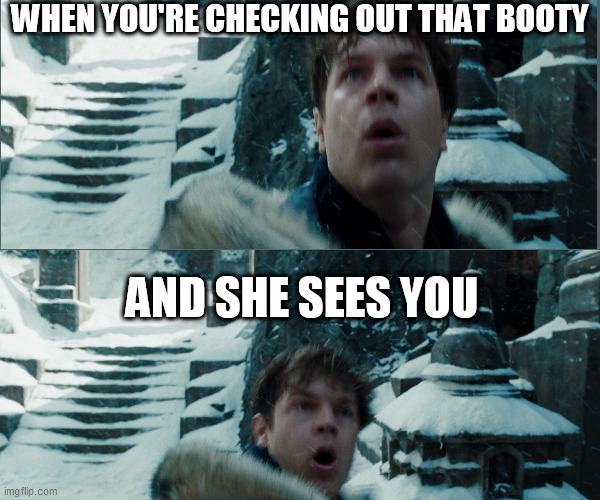 Mummy whoa! | WHEN YOU'RE CHECKING OUT THAT BOOTY; AND SHE SEES YOU | image tagged in the mummy,mummy,brendan fraser,luke ford,stephen sommers,rachel weisz | made w/ Imgflip meme maker
