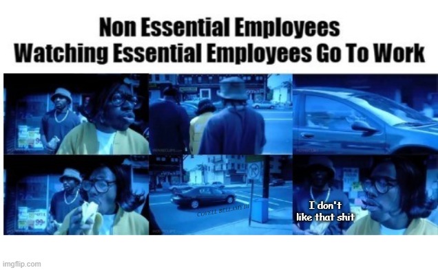 Non Essential Employees Watching Essentials Go To Work | COVELL BELLAMY III; I don't like that shit | image tagged in non essential employees watching essentials go to work | made w/ Imgflip meme maker