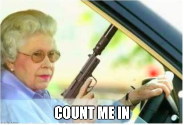 grandma gun weeb killer | COUNT ME IN | image tagged in grandma gun weeb killer | made w/ Imgflip meme maker