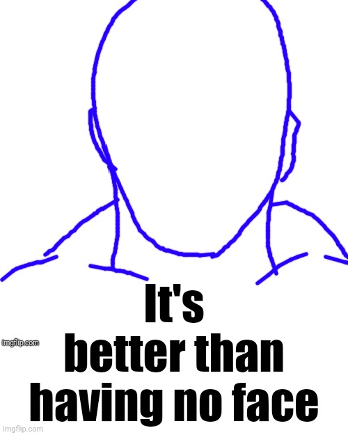 Blank | It's better than having no face | image tagged in blank | made w/ Imgflip meme maker