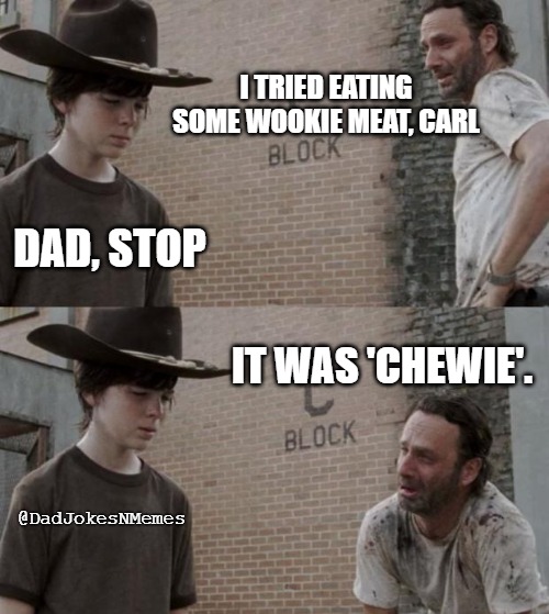 Rick and Carl | I TRIED EATING SOME WOOKIE MEAT, CARL; DAD, STOP; IT WAS 'CHEWIE'. @DadJokesNMemes | image tagged in memes,rick and carl | made w/ Imgflip meme maker