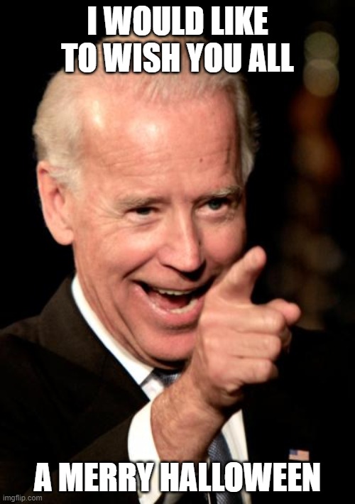 Smilin Biden | I WOULD LIKE TO WISH YOU ALL; A MERRY HALLOWEEN | image tagged in memes,smilin biden | made w/ Imgflip meme maker