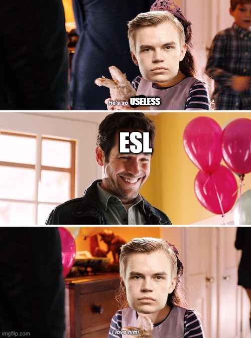 He's so ugly I love It | USELESS; ESL | image tagged in he's so ugly i love it | made w/ Imgflip meme maker