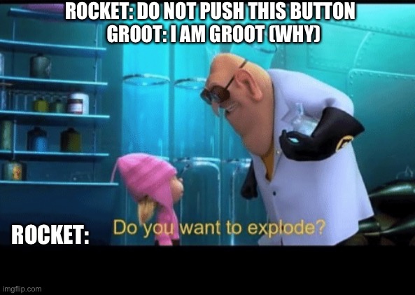 Do you want to explode | ROCKET: DO NOT PUSH THIS BUTTON; GROOT: I AM GROOT (WHY); ROCKET: | image tagged in do you want to explode | made w/ Imgflip meme maker