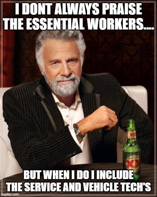 essential workers | I DONT ALWAYS PRAISE THE ESSENTIAL WORKERS.... BUT WHEN I DO I INCLUDE THE SERVICE AND VEHICLE TECH'S | image tagged in memes,the most interesting man in the world | made w/ Imgflip meme maker