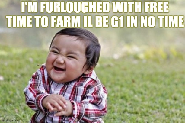 Evil Toddler | I'M FURLOUGHED WITH FREE TIME TO FARM IL BE G1 IN NO TIME | image tagged in memes,evil toddler | made w/ Imgflip meme maker