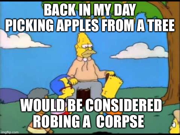 Trees are living things doesn’t that means vegans are eating a trees corpse | BACK IN MY DAY PICKING APPLES FROM A TREE; WOULD BE CONSIDERED ROBING A  CORPSE | image tagged in grandpa simpson lemon tree,funny,memes,funny memes,trees,best memes | made w/ Imgflip meme maker