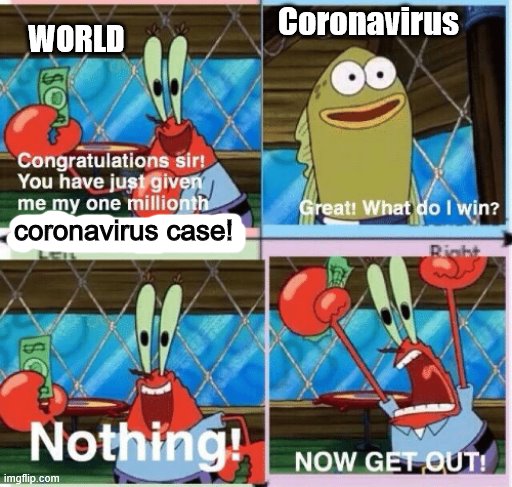 you win nothing | Coronavirus; WORLD; coronavirus case! | image tagged in you win nothing | made w/ Imgflip meme maker