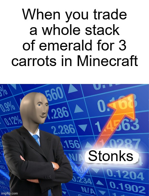 The Villager's Ston(c)ks is increasing | When you trade a whole stack of emerald for 3 carrots in Minecraft; Stonks | image tagged in empty stonks,minecraft villagers,minecraft | made w/ Imgflip meme maker