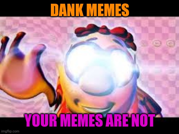 Glowing Eyes Dank meme | DANK MEMES YOUR MEMES ARE NOT | image tagged in glowing eyes dank meme | made w/ Imgflip meme maker