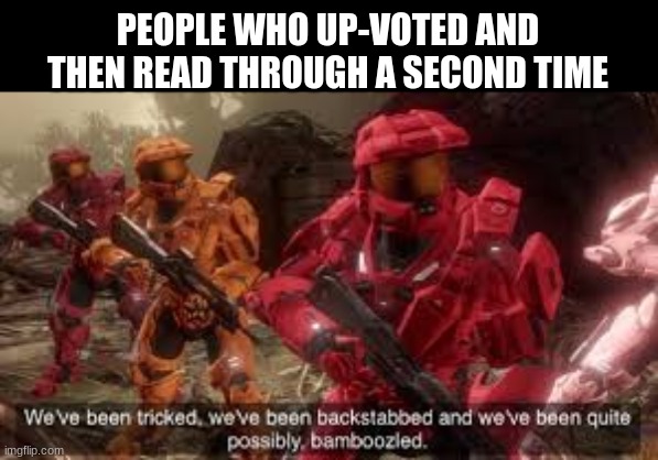 PEOPLE WHO UP-VOTED AND THEN READ THROUGH A SECOND TIME | made w/ Imgflip meme maker