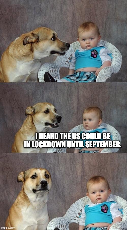 Dad Joke Dog Meme | I HEARD THE US COULD BE IN LOCKDOWN UNTIL SEPTEMBER. | image tagged in memes,dad joke dog | made w/ Imgflip meme maker