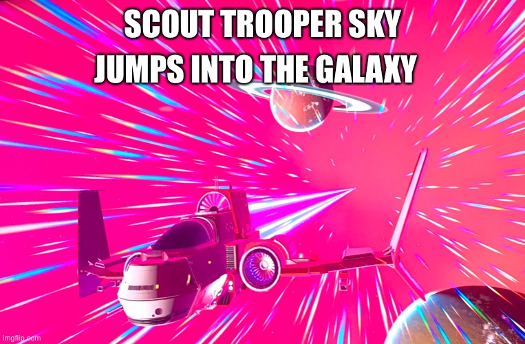 SCOUT TROOPER SKY JUMPS INTO THE GALAXY | made w/ Imgflip meme maker