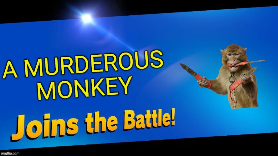 Blank Joins the battle | A MURDEROUS MONKEY | image tagged in blank joins the battle | made w/ Imgflip meme maker