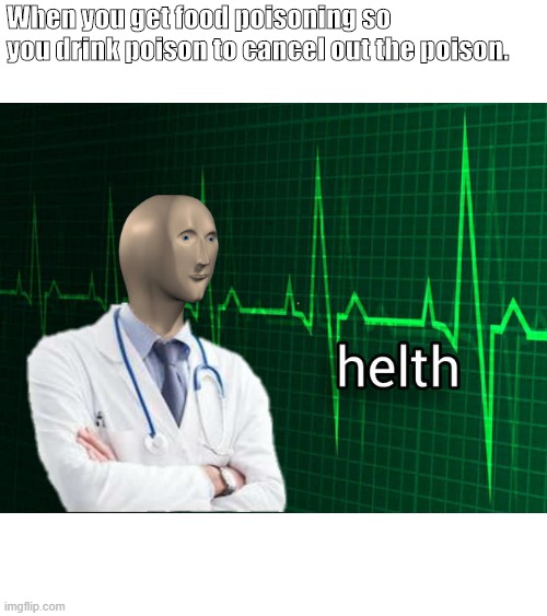 Stonks Helth | When you get food poisoning so you drink poison to cancel out the poison. | image tagged in stonks helth | made w/ Imgflip meme maker