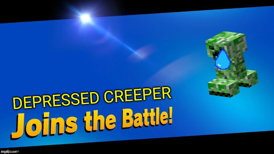 Blank Joins the battle | DEPRESSED CREEPER | image tagged in blank joins the battle | made w/ Imgflip meme maker