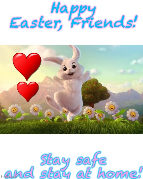 You guys have gotten mo so far, so I wish you ALL a happy Easter! | Happy Easter, Friends! Stay safe and stay at home! | image tagged in happy easter,memes,easter bunny | made w/ Imgflip meme maker