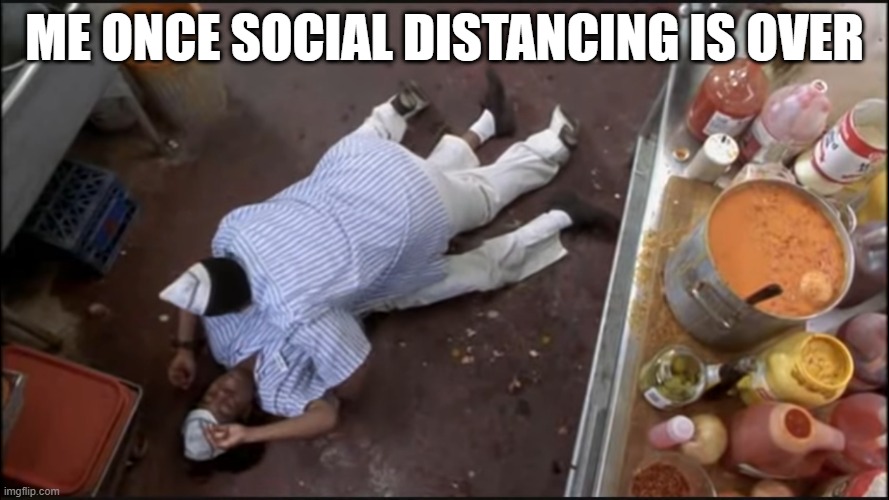 Dexter squashing Ed | ME ONCE SOCIAL DISTANCING IS OVER | image tagged in good burger,coronavirus,covid-19,social distancing,corona virus,current events | made w/ Imgflip meme maker