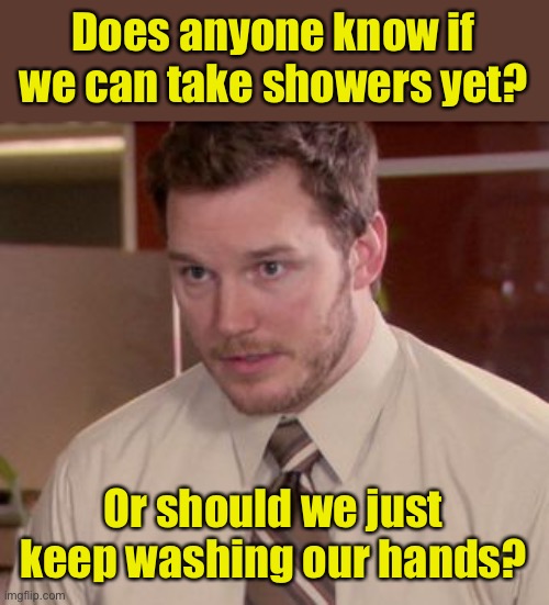 Afraid to shower | Does anyone know if we can take showers yet? Or should we just keep washing our hands? | image tagged in i'm too afraid to ask,coronavirus,covid-19,washing hands | made w/ Imgflip meme maker