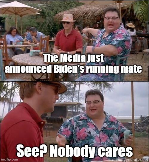 Nobody care who Biden's running mate is | The Media just announced Biden's running mate; See? Nobody cares | image tagged in see no one cares,joe biden | made w/ Imgflip meme maker