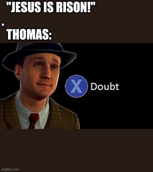 L.A. Noire Press X To Doubt |  "JESUS IS RISON!"
.

  THOMAS: | image tagged in la noire press x to doubt | made w/ Imgflip meme maker
