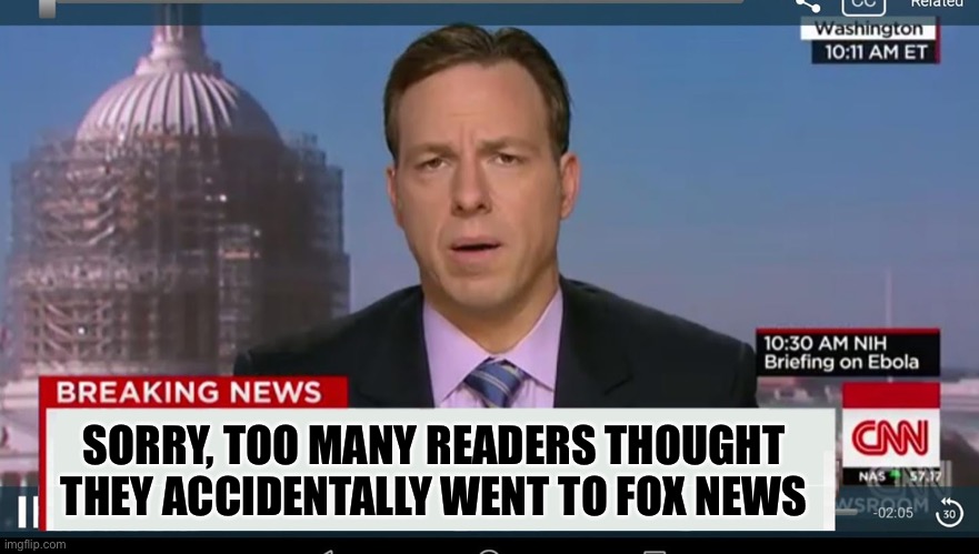 cnn breaking news template | SORRY, TOO MANY READERS THOUGHT THEY ACCIDENTALLY WENT TO FOX NEWS | image tagged in cnn breaking news template | made w/ Imgflip meme maker