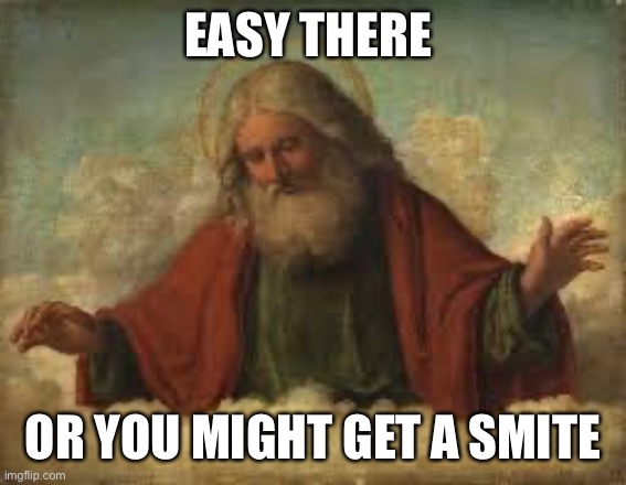 god | EASY THERE OR YOU MIGHT GET A SMITE | image tagged in god | made w/ Imgflip meme maker