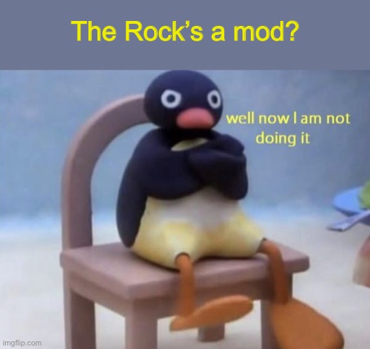 The Rock’s a mod? | made w/ Imgflip meme maker