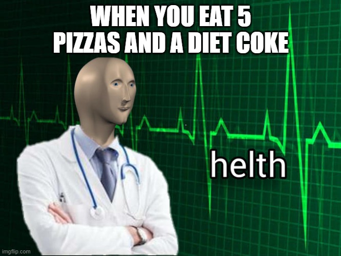 Stonks Helth | WHEN YOU EAT 5 PIZZAS AND A DIET COKE | image tagged in stonks helth | made w/ Imgflip meme maker