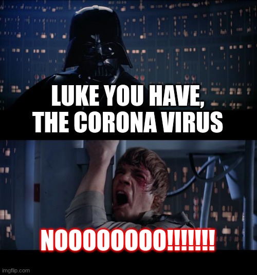 Star Wars No Meme | LUKE YOU HAVE, THE CORONA VIRUS; NOOOOOOOO!!!!!!! | image tagged in memes,star wars no | made w/ Imgflip meme maker