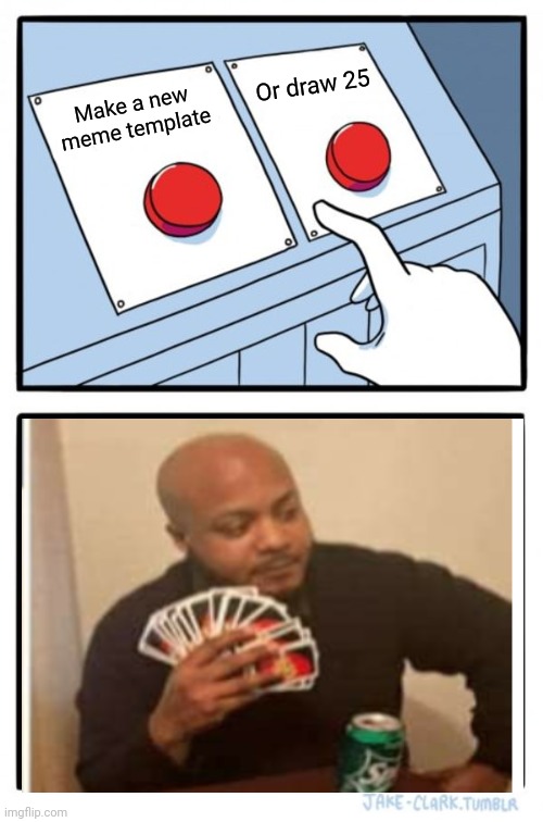 Two Buttons Meme | Or draw 25; Make a new meme template | image tagged in memes,two buttons | made w/ Imgflip meme maker