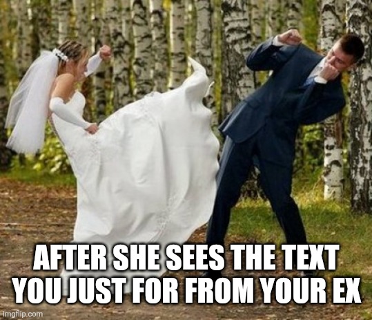 Angry Bride | AFTER SHE SEES THE TEXT YOU JUST FOR FROM YOUR EX | image tagged in memes,angry bride | made w/ Imgflip meme maker