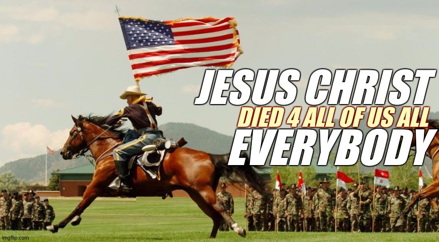 JESUS CHRIST; DIED 4 ALL OF US ALL; EVERYBODY | image tagged in easter,happy easter,thank you,jesus christ,the great awakening,parliament | made w/ Imgflip meme maker