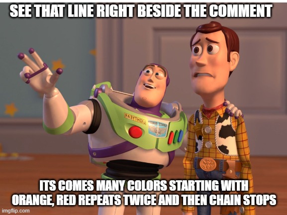 SEE THAT LINE RIGHT BESIDE THE COMMENT ITS COMES MANY COLORS STARTING WITH ORANGE, RED REPEATS TWICE AND THEN CHAIN STOPS | made w/ Imgflip meme maker