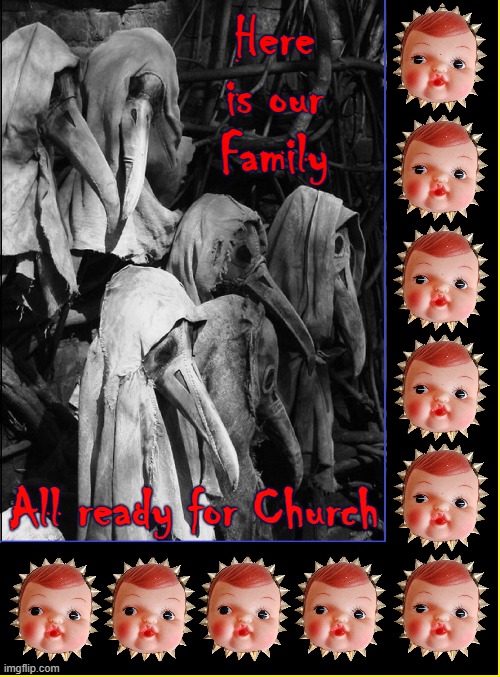 Here's how her parents see our family since quarantine... | Here is our Family All ready for Church | image tagged in vince vance,baby,studs,plague doctor,masks,new memes | made w/ Imgflip meme maker