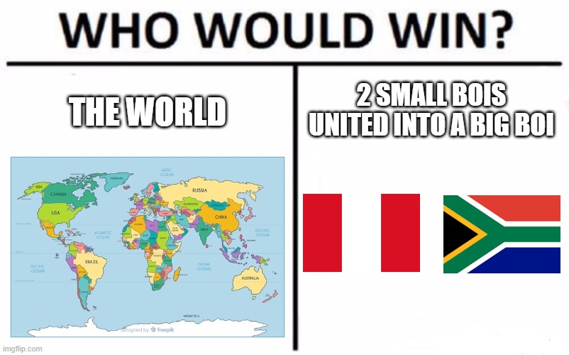 Who Would Win? | 2 SMALL BOIS UNITED INTO A BIG BOI; THE WORLD | image tagged in memes,who would win,peru,south africa,world | made w/ Imgflip meme maker