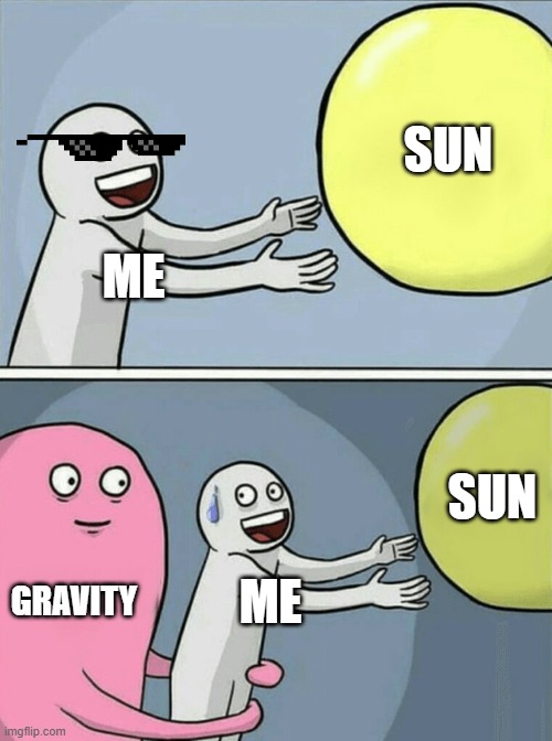 Running Away Balloon | SUN; ME; SUN; GRAVITY; ME | image tagged in memes,running away balloon | made w/ Imgflip meme maker