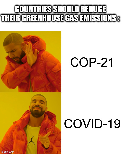 Drake Hotline Bling | COUNTRIES SHOULD REDUCE THEIR GREENHOUSE GAS EMISSIONS :; COP-21; COVID-19 | image tagged in memes,drake hotline bling | made w/ Imgflip meme maker