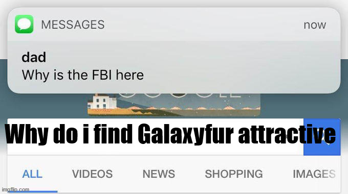 why is the FBI here? | Why do i find Galaxyfur attractive | image tagged in why is the fbi here | made w/ Imgflip meme maker