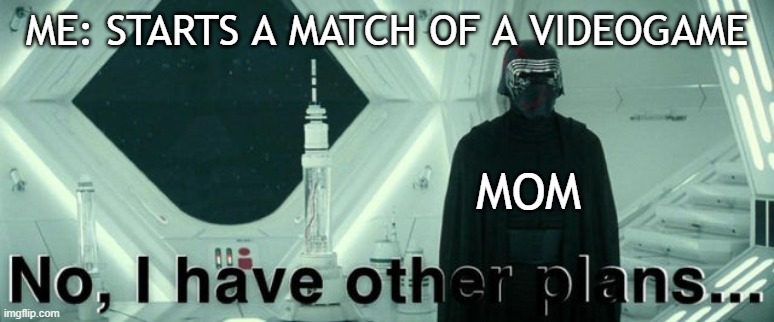 ME: STARTS A MATCH OF A VIDEOGAME; MOM | image tagged in memes,starwars | made w/ Imgflip meme maker