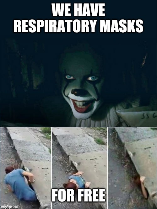 Pennywise 2017 | WE HAVE RESPIRATORY MASKS; FOR FREE | image tagged in pennywise 2017 | made w/ Imgflip meme maker