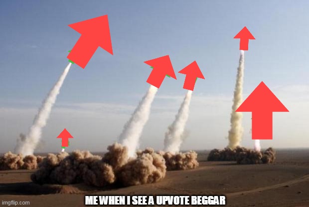 Upvote Missiles Launch! | ME WHEN I SEE A UPVOTE BEGGAR | image tagged in upvote missles launch | made w/ Imgflip meme maker