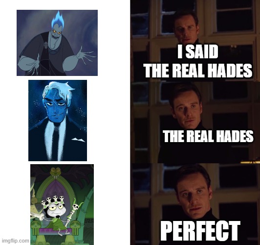 perfection | I SAID THE REAL HADES; THE REAL HADES; PERFECT | image tagged in perfection | made w/ Imgflip meme maker