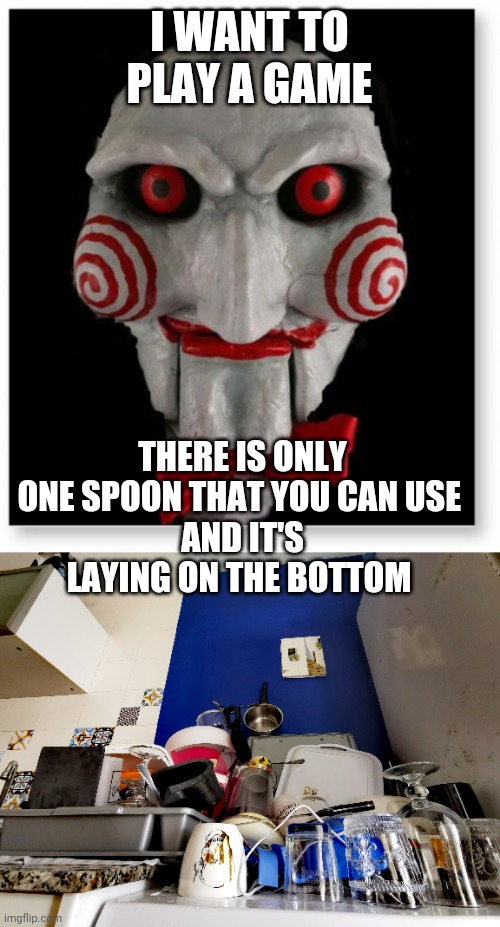 I WANT TO PLAY A GAME; THERE IS ONLY ONE SPOON THAT YOU CAN USE 
AND IT'S LAYING ON THE BOTTOM | image tagged in i want to play a game | made w/ Imgflip meme maker
