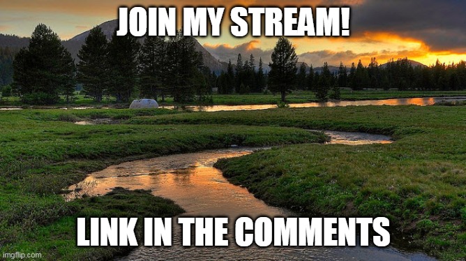 Streams | JOIN MY STREAM! LINK IN THE COMMENTS | image tagged in streams | made w/ Imgflip meme maker