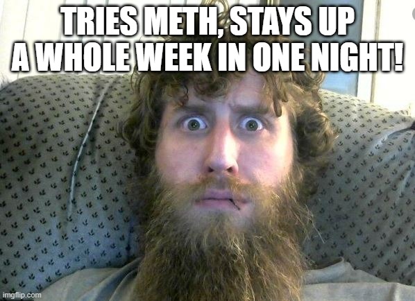 Up all night | TRIES METH, STAYS UP A WHOLE WEEK IN ONE NIGHT! | image tagged in meth,crazy eyes,no sleep,funny,meme | made w/ Imgflip meme maker