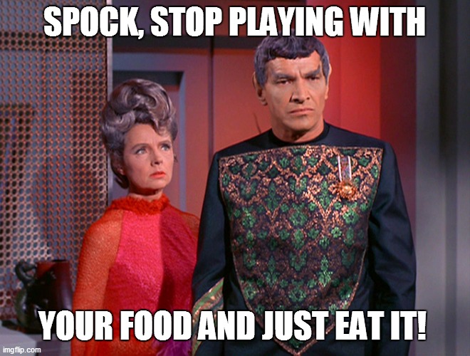YOUR FOOD AND JUST EAT IT! SPOCK, STOP PLAYING WITH | made w/ Imgflip meme maker