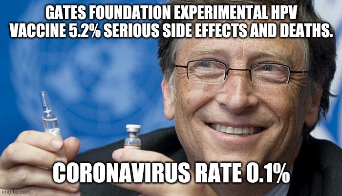 Still interested in Gates' "coronavirus vaccine cure"? | GATES FOUNDATION EXPERIMENTAL HPV VACCINE 5.2% SERIOUS SIDE EFFECTS AND DEATHS. CORONAVIRUS RATE 0.1% | image tagged in gates,coronavirus,vaccine | made w/ Imgflip meme maker