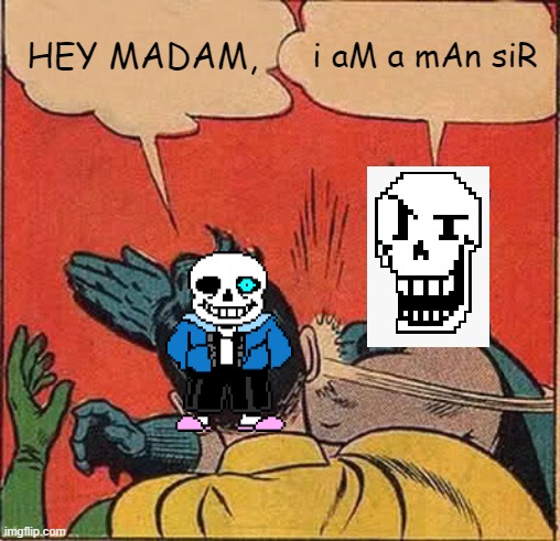 sans starts assuming his brother's gender | HEY MADAM, i aM a mAn siR | image tagged in memes,batman slapping robin,sans,papyrus,assuming,gender | made w/ Imgflip meme maker